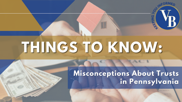 Three Things to Know: <br>Misconceptions About Trusts in Pennsylvania