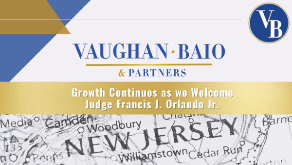 Vaughan Baio Continues Growth Momentum Welcomes Judge Francis J. Orlando Jr., A.J.S.C. (Retired) to Launch New ADR Practice